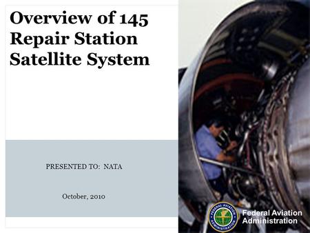 PRESENTED TO: NATA October, 2010 Overview of 145 Repair Station Satellite System.