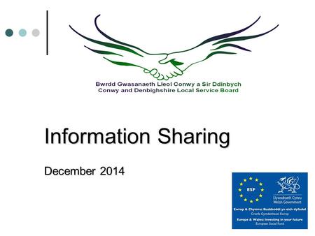 Information Sharing December 2014. Conwy and Denbighshire Local Service Board Betsi Cadwaladr University Local Health Board Community & Voluntary Support.