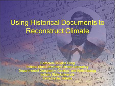 Using Historical Documents to Reconstruct Climate Cameron Douglas Craig Indiana State University Climate Laboratory Department of Geography, Geology, and.