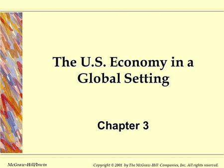 Copyright © 2001 by The McGraw-Hill Companies, Inc. All rights reserved. McGraw-Hill/Irwin The U.S. Economy in a Global Setting Chapter 3.