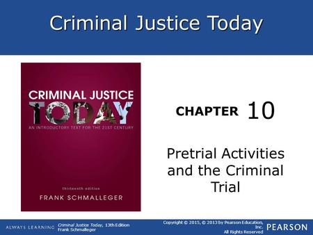 Criminal Justice Today CHAPTER Criminal Justice Today, 13th Edition Frank Schmalleger Copyright © 2015, © 2013 by Pearson Education, Inc. All Rights Reserved.