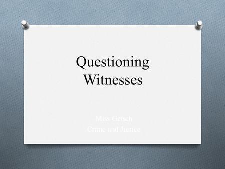 Questioning Witnesses Miss Getsch Crime and Justice.