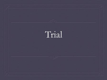 Trial. Trial: broken down  Pre-Trial hearings: Judge makes decisions on various motions  Opening statement: attorneys tell the story of the case. No.