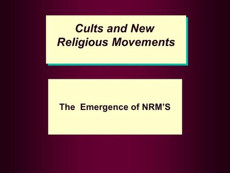 Cults and New Religious Movements Cults and New Religious Movements The Emergence of NRM’S.