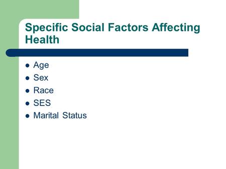 Specific Social Factors Affecting Health Age Sex Race SES Marital Status.