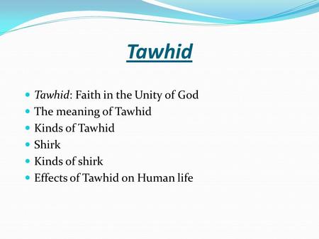 Tawhid Tawhid: Faith in the Unity of God The meaning of Tawhid