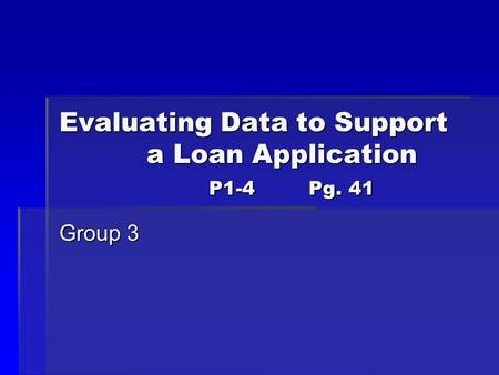 Evaluating Data to Support a Loan Application P1-4Pg. 41 Group 3.