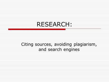 RESEARCH: Citing sources, avoiding plagiarism, and search engines.