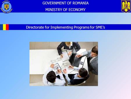 2012 Directorate for Implementing Programs for SME’s GOVERNMENT OF ROMANIA MINISTRY OF ECONOMY.