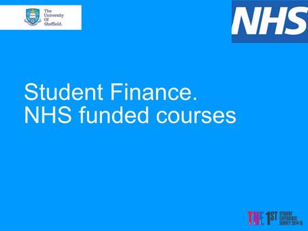 Student Finance. NHS funded courses. Disclaimer The information and figures used are based on what we know for 2015/16 entry The current NHS bursaries.