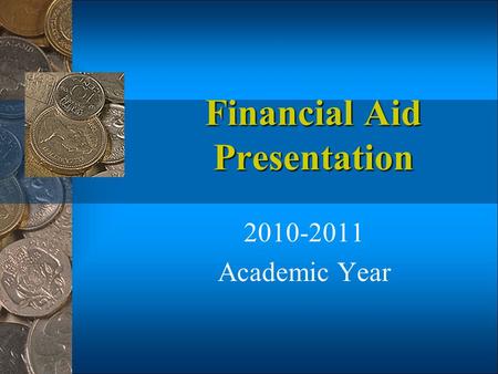 Financial Aid Presentation 2010-2011 Academic Year.