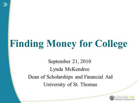 Finding Money for College September 21, 2010 Lynda McKendree Dean of Scholarships and Financial Aid University of St. Thomas.