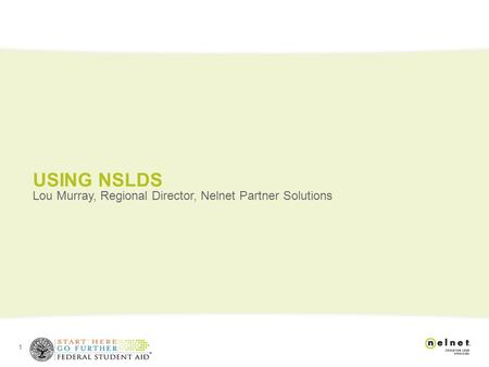 1 USING NSLDS Lou Murray, Regional Director, Nelnet Partner Solutions.