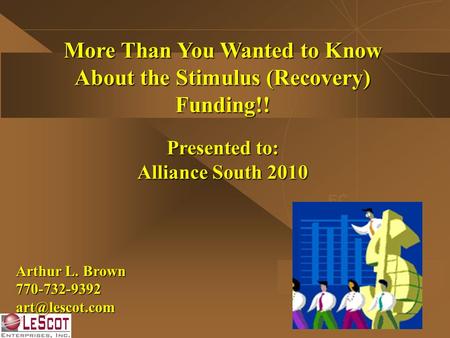 More Than You Wanted to Know About the Stimulus (Recovery) Funding!! Presented to: Alliance South 2010 EC Arthur L. Brown