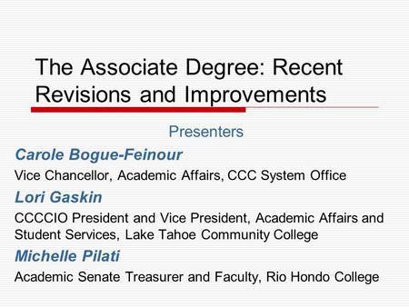 The Associate Degree: Recent Revisions and Improvements Presenters Carole Bogue-Feinour Vice Chancellor, Academic Affairs, CCC System Office Lori Gaskin.