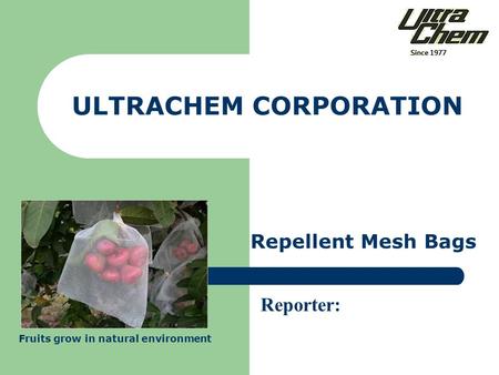 ULTRACHEM CORPORATION Reporter: Repellent Mesh Bags Fruits grow in natural environment.