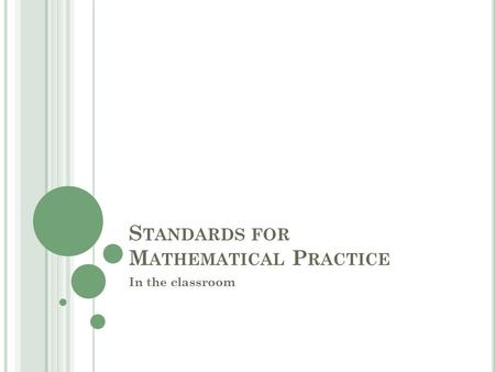 S TANDARDS FOR M ATHEMATICAL P RACTICE In the classroom.