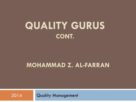 Quality Management 2014 QUALITY GURUS CONT. MOHAMMAD Z. AL-FARRAN.