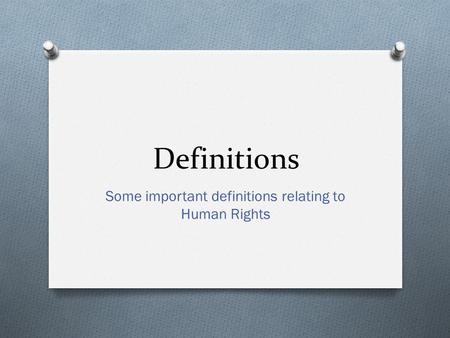 Definitions Some important definitions relating to Human Rights.