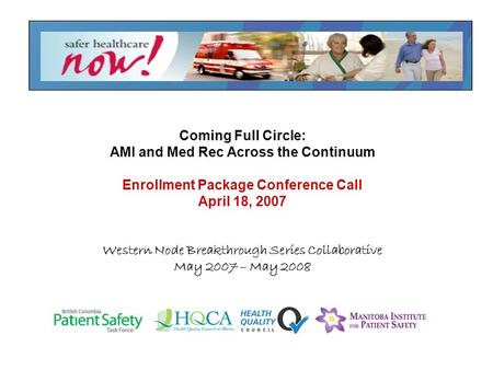 Coming Full Circle: AMI and Med Rec Across the Continuum Enrollment Package Conference Call April 18, 2007 Western Node Breakthrough Series Collaborative.