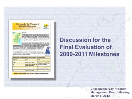 1 Chesapeake Bay Program Management Board Meeting March 6, 2012 Discussion for the Final Evaluation of 2009-2011 Milestones.