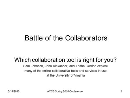 Battle of the Collaborators Which collaboration tool is right for you? Sam Johnson, John Alexander, and Trisha Gordon explore many of the online collaborative.