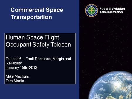 Federal Aviation Administration Commercial Space Transportation Human Space Flight Occupant Safety Telecon Telecon 6 – Fault Tolerance, Margin and Reliability.