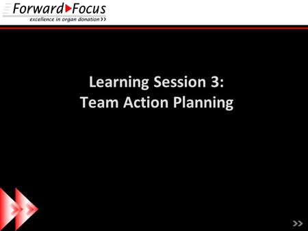 Learning Session 3: Team Action Planning. What have we learned about process and outcome metrics? How can we work together on the consent process as our.