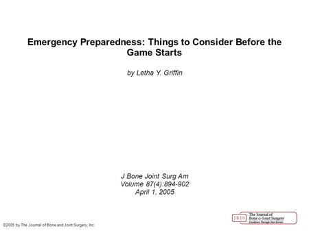 Emergency Preparedness: Things to Consider Before the Game Starts by Letha Y. Griffin J Bone Joint Surg Am Volume 87(4):894-902 April 1, 2005 ©2005 by.