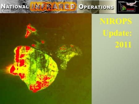 NIROPS Update: 2011. The NIFC National Infrared Program strives to provide the best possible imagery for the widest applications The aircraft platforms.