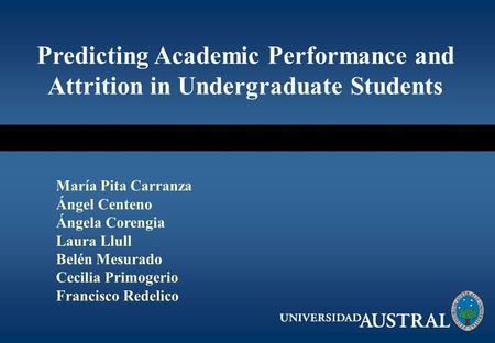 María Pita Carranza Ángel Centeno Ángela Corengia Laura Llull Belén Mesurado Cecilia Primogerio Francisco Redelico Predicting Academic Performance and.