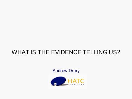 WHAT IS THE EVIDENCE TELLING US? Andrew Drury. HATC Involvement 1998 –Guide to Standards & Quality (National Housing Federation) Parker Morris & Design.