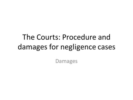 The Courts: Procedure and damages for negligence cases Damages.