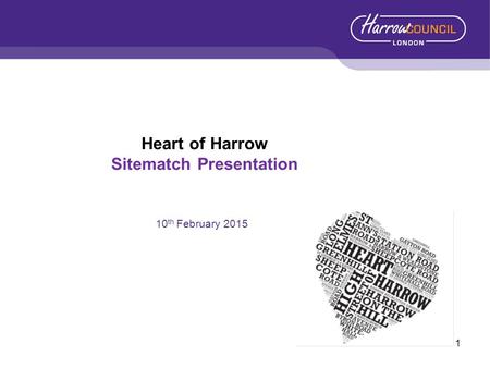 1 Heart of Harrow Sitematch Presentation 10 th February 2015.