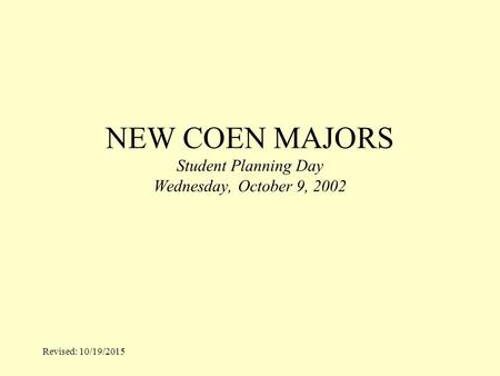 Revised: 10/19/2015 NEW COEN MAJORS Student Planning Day Wednesday, October 9, 2002.