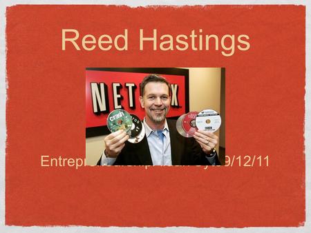 EntrepreneurshipAidan Syto9/12/11 Reed Hastings. Wilmot Reed Hastings jr. Founder and CEO of Netflix Born October 8, 1960 in Boston Massachusetts Graduated.