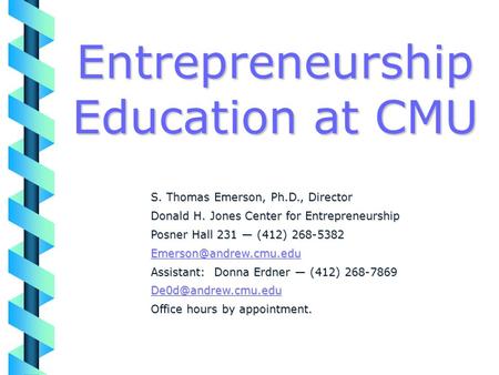 Entrepreneurship Education at CMU S. Thomas Emerson, Ph.D., Director Donald H. Jones Center for Entrepreneurship Posner Hall 231 — (412) 268-5382