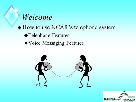 Welcome u How to use NCAR’s telephone system u Telephone Features u Voice Messaging Features.