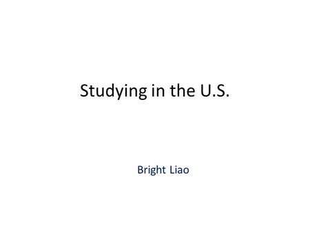 Studying in the U.S. Bright Liao. Universities Visited Metropolitan State University – Minneapolis, MN University of Hawaii, Hilo – Hilo, HW University.