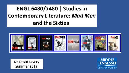 ENGL 6480/7480 | Studies in Contemporary Literature: Mad Men and the Sixties Dr. David Lavery Summer 2015.