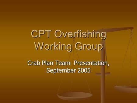 CPT Overfishing Working Group Crab Plan Team Presentation, September 2005.