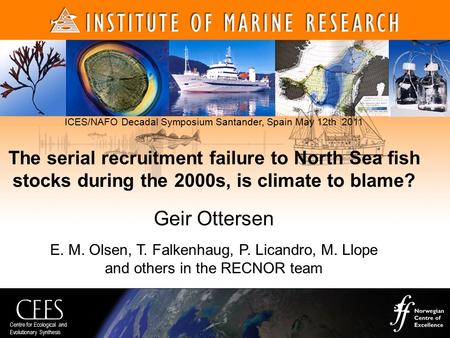 Centre for Ecological and Evolutionary Synthesis ICES/NAFO Decadal Symposium Santander, Spain May 12th 2011 The serial recruitment failure to North Sea.