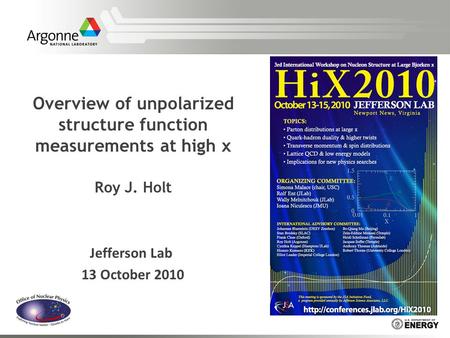 Overview of unpolarized structure function measurements at high x Roy J. Holt Jefferson Lab 13 October 2010.