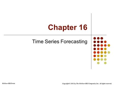 Copyright © 2011 by The McGraw-Hill Companies, Inc. All rights reserved. McGraw-Hill/Irwin Time Series Forecasting Chapter 16.