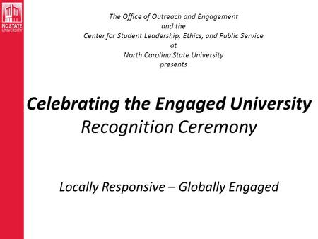 Celebrating the Engaged University Recognition Ceremony Locally Responsive – Globally Engaged The Office of Outreach and Engagement and the Center for.