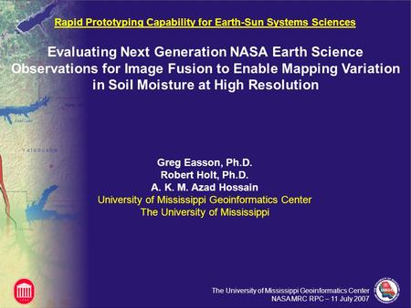 The University of Mississippi Geoinformatics Center NASA MRC RPC – 11 July 2007 Greg Easson, Ph.D. Robert Holt, Ph.D. A. K. M. Azad Hossain University.