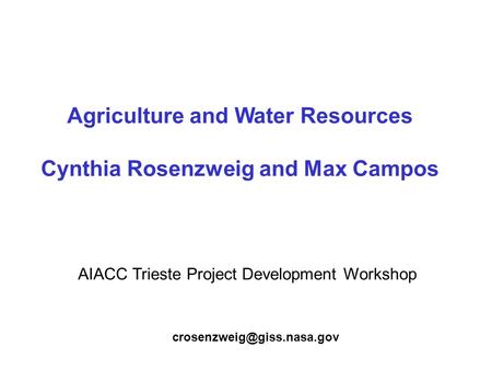 Agriculture and Water Resources Cynthia Rosenzweig and Max Campos AIACC Trieste Project Development Workshop