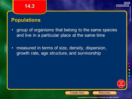 Copyright © by Holt, Rinehart and Winston. All rights reserved. ResourcesChapter menu 14.3 Populations group of organisms that belong to the same species.