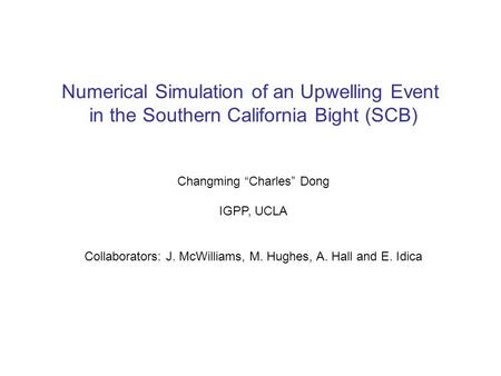 Numerical Simulation of an Upwelling Event in the Southern California Bight (SCB) Changming “Charles” Dong IGPP, UCLA Collaborators: J. McWilliams, M.