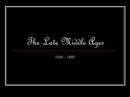 The Late Middle Ages 1066 - 1485. The Norman Conquest Led by William, Duke of Normandy, the Normans (from France) invaded in the year 1066. The King of.